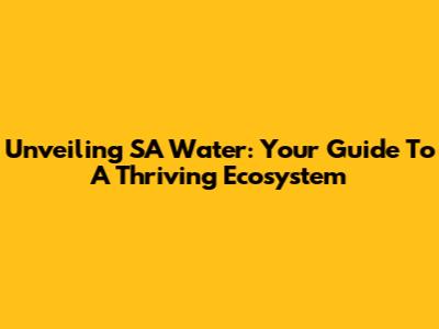 Unveiling SA Water: Your Guide To A Thriving Ecosystem