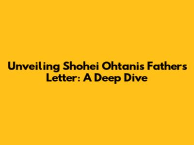Unveiling Shohei Ohtani's Father's Letter: A Deep Dive