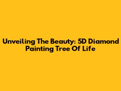 Unveiling The Beauty: 5D Diamond Painting Tree Of Life