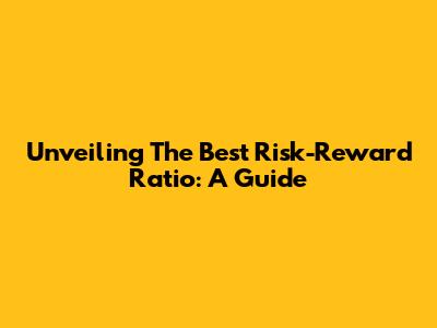 Unveiling The Best Risk-Reward Ratio: A Guide