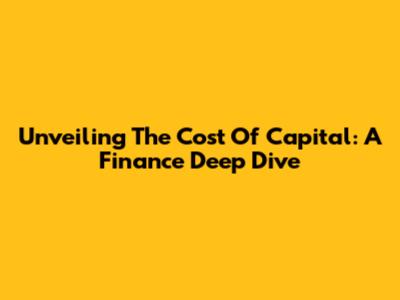 Unveiling The Cost Of Capital: A Finance Deep Dive
