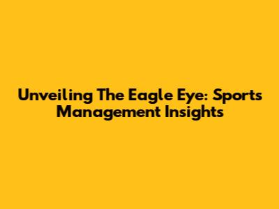 Unveiling The Eagle Eye: Sports Management Insights