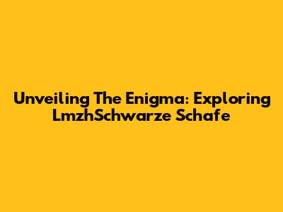 Unveiling The Enigma: Exploring LmzhSchwarze Schafe