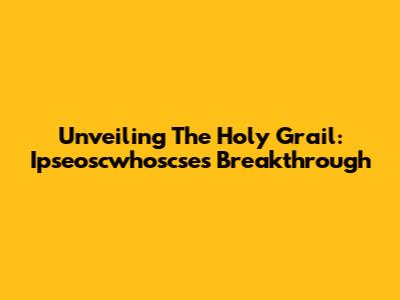 Unveiling The Holy Grail: Ipseoscwhoscse's Breakthrough