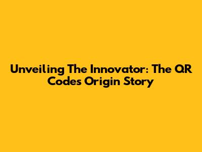 Unveiling The Innovator: The QR Code's Origin Story