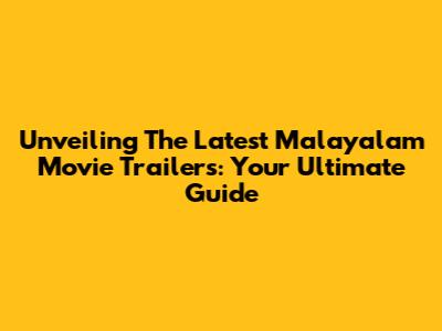 Unveiling The Latest Malayalam Movie Trailers: Your Ultimate Guide