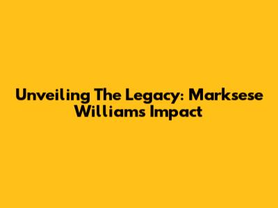 Unveiling The Legacy: Marksese Williams' Impact