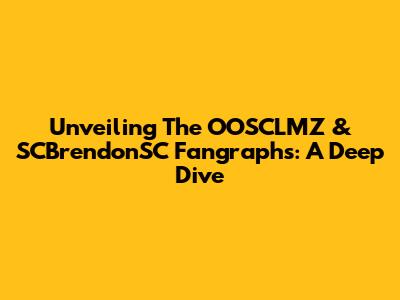 Unveiling The OOSCLMZ & SCBrendonSC Fangraphs: A Deep Dive