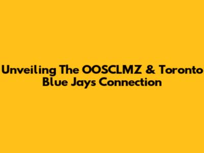 Unveiling The OOSCLMZ & Toronto Blue Jays Connection