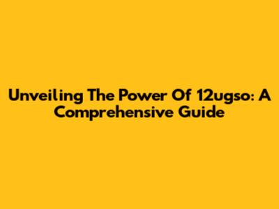 Unveiling The Power Of 12ugso: A Comprehensive Guide