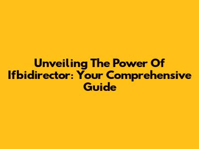 Unveiling The Power Of Ifbidirector: Your Comprehensive Guide