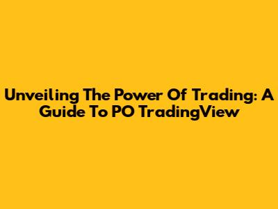 Unveiling The Power Of Trading: A Guide To PO TradingView