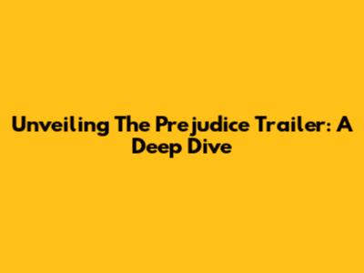 Unveiling The Prejudice Trailer: A Deep Dive