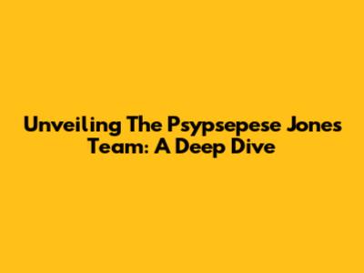 Unveiling The Psypsepese Jones Team: A Deep Dive