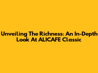 Unveiling The Richness: An In-Depth Look At ALICAFE Classic