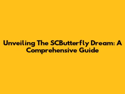 Unveiling The SCButterfly Dream: A Comprehensive Guide