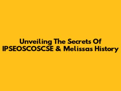 Unveiling The Secrets Of IPSEOSCOSCSE & Melissa's History