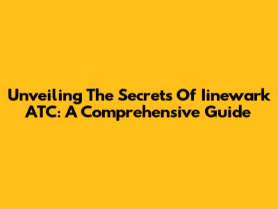 Unveiling The Secrets Of Iinewark ATC: A Comprehensive Guide
