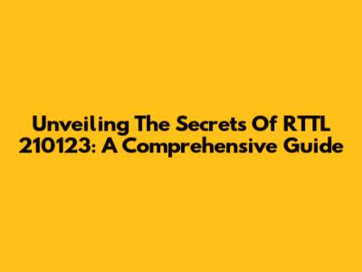 Unveiling The Secrets Of RTTL 210123: A Comprehensive Guide