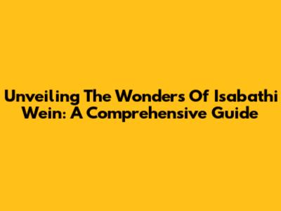 Unveiling The Wonders Of Isabathi Wein: A Comprehensive Guide