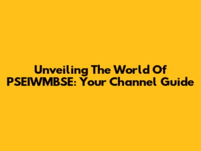 Unveiling The World Of PSEIWMBSE: Your Channel Guide