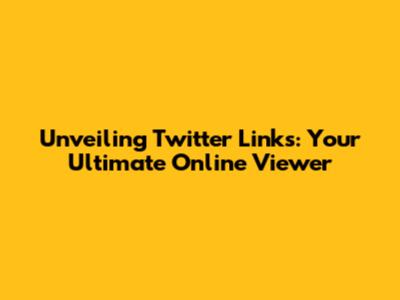 Unveiling Twitter Links: Your Ultimate Online Viewer