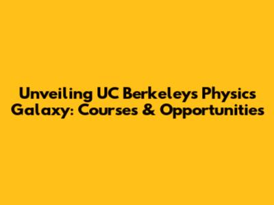 Unveiling UC Berkeley's Physics Galaxy: Courses & Opportunities