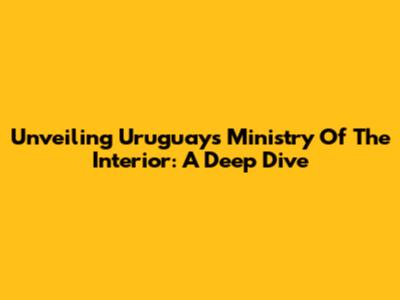 Unveiling Uruguay's Ministry Of The Interior: A Deep Dive
