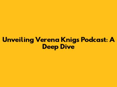 Unveiling Verena Knig's Podcast: A Deep Dive
