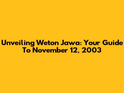 Unveiling Weton Jawa: Your Guide To November 12, 2003