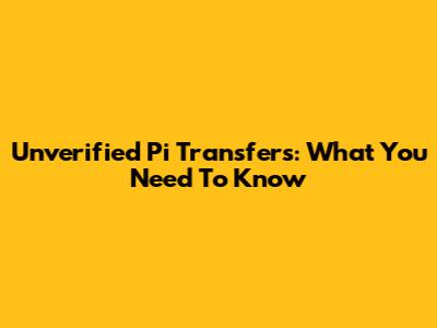 Unverified Pi Transfers: What You Need To Know