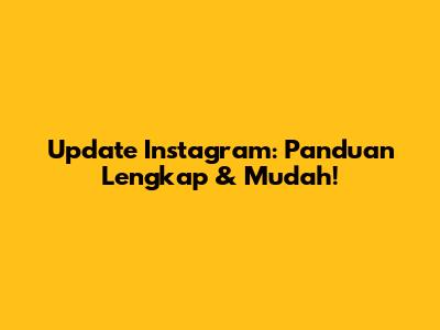 Update Instagram: Panduan Lengkap & Mudah!
