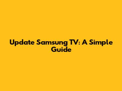 Update Samsung TV: A Simple Guide