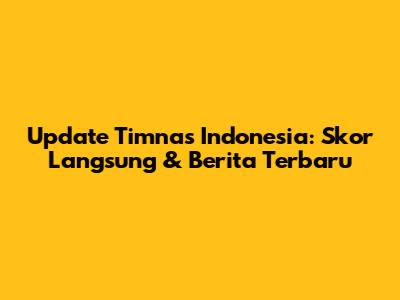Update Timnas Indonesia: Skor Langsung & Berita Terbaru