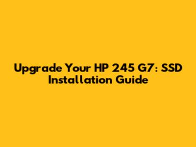 Upgrade Your HP 245 G7: SSD Installation Guide