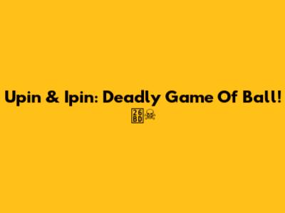 Upin & Ipin: Deadly Game Of Ball! ⚽️☠️