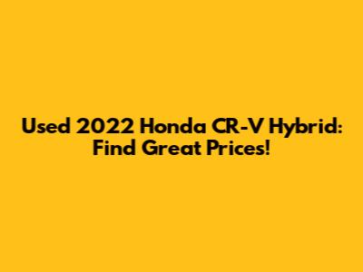 Used 2022 Honda CR-V Hybrid: Find Great Prices!