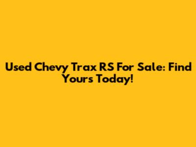 Used Chevy Trax RS For Sale: Find Yours Today!