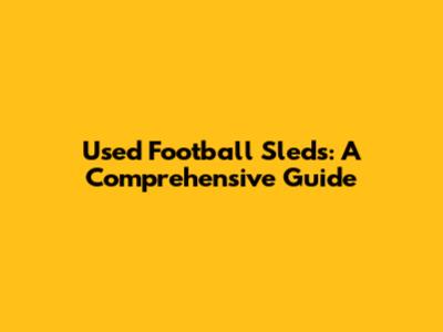 Used Football Sleds: A Comprehensive Guide
