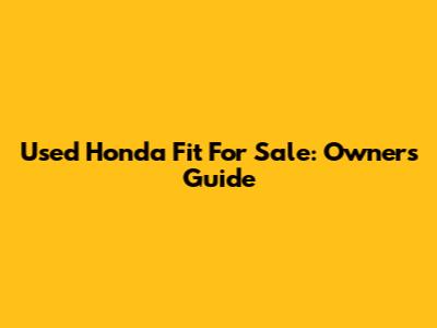 Used Honda Fit For Sale: Owner's Guide