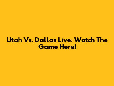Utah Vs. Dallas Live: Watch The Game Here!