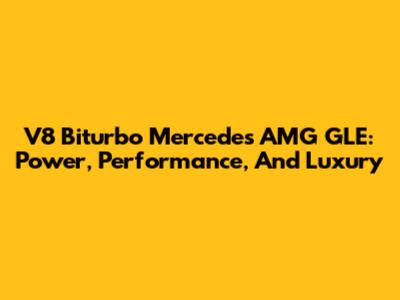 V8 Biturbo Mercedes AMG GLE: Power, Performance, And Luxury