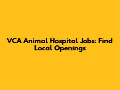VCA Animal Hospital Jobs: Find Local Openings