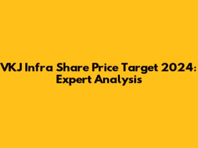 VKJ Infra Share Price Target 2024: Expert Analysis