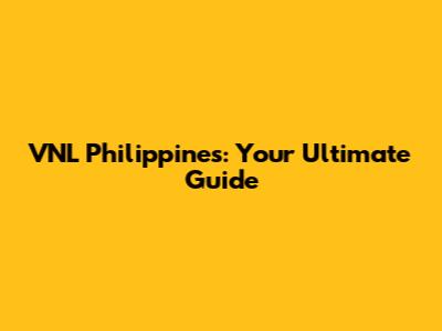 VNL Philippines: Your Ultimate Guide