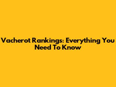 Vacherot Rankings: Everything You Need To Know