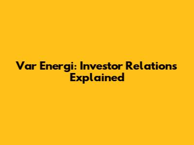 Var Energi: Investor Relations Explained