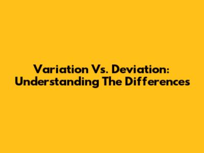 Variation Vs. Deviation: Understanding The Differences