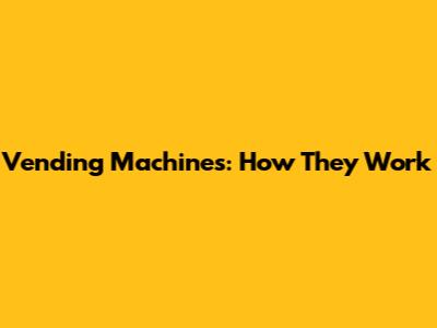 Vending Machines: How They Work