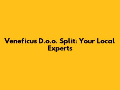 Veneficus D.o.o. Split: Your Local Experts
